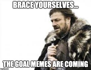 "brace yourselves, goal memes are coming"